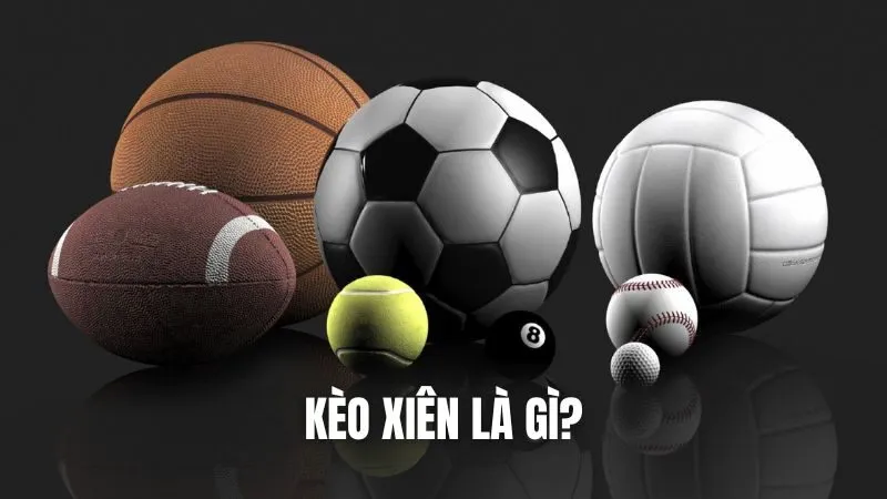 Bạn đã biết kèo Xiên là gì hay chưa?