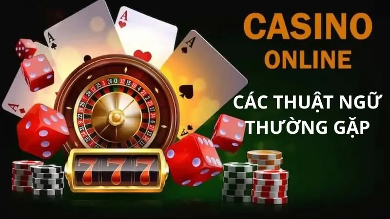 Thuật ngữ chung trong Casino trực tuyến Thuật ngữ chung trong Casino trực tuyến